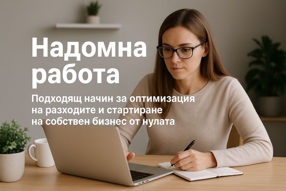 Надомна работа. Подходящ начин за оптимизация на разходите и стартиране на собствен бизнес от нулата